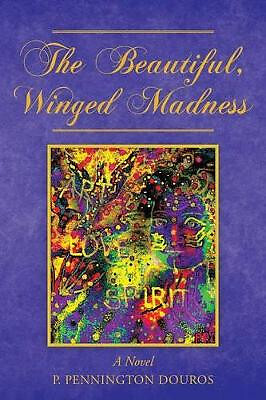 The Beautiful  Winged Madness By P Pennington Douros - New Copy - 9781466911871