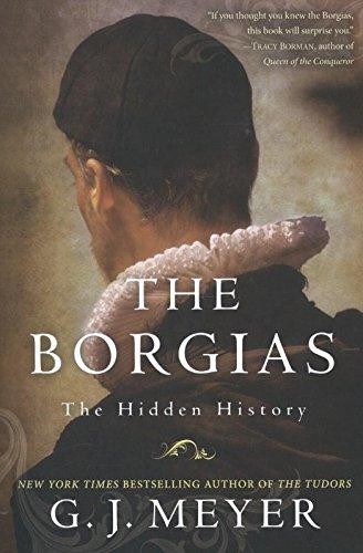 The Borgias: The Hidden History (Random House Publishing Group) - G J Meyer