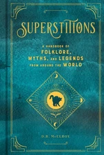 Superstitions: A Handbook of Folklore, Myths, and Legends from around the Wo...