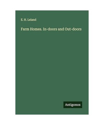 Farm Homes. In-doors and Out-doors, Leland, E. H.