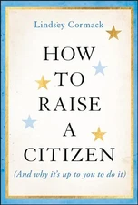 How to Raise a Citizen (And Why It'..., Cormack, Lindse