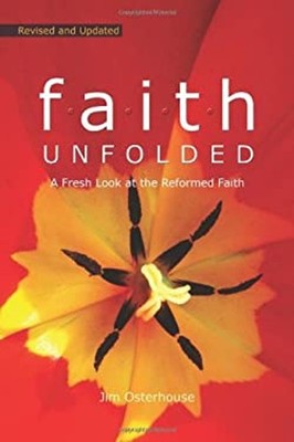 F. A. I. T. H. Unfolded : A Fresh Look at the Reformed Faith Jim