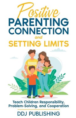 Positive Parenting Connection and Setting Limits. Teach Children...