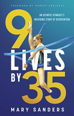 9 Lives by 35: An Olympic Gymnast's Inspiring Story of  - Paperback NEW Sanders,