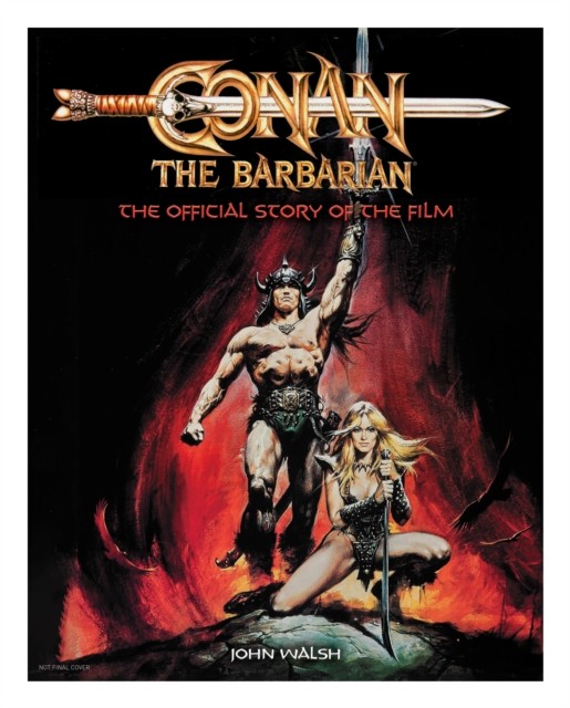 Conan the Barbarian: The Official Story of the Film by John Walsh