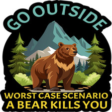 Go Outside Worst case scenario A Bear Kills You Laminated Vinyl Decal Sticker