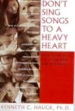 Dont Sing Songs to a Heavy Heart: How to Rela...