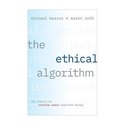 The Ethical Algorithm: The Science of Socially Aware Algorithm Design