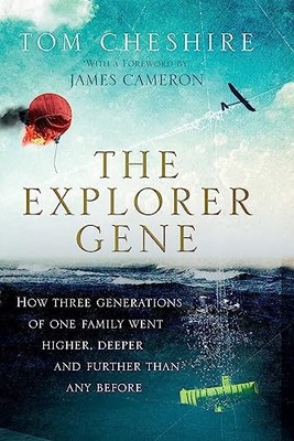 The Explorer Gene: How Three Generations of One Family Went Higher, Deeper and