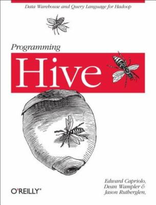 Programming Hive: Data Warehouse and Query Language for Hadoop by Capriolo, Edw