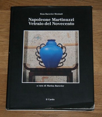 Napoleone Martinuzzi. Vetraio del novecento. Barovier, Mentasti.