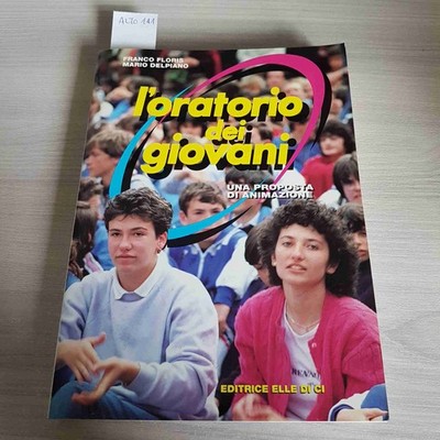L'ORATORIO DEI GIOVANI UNA PROPOSTA DI ANIMAZIONE - FLORIS, DELPIANO-ELLE DI CI