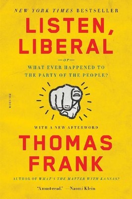 Listen, Liberal ~ Thomas Frank ~  9781250118134