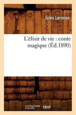 L'lixir de Vie: Conte Magique (d.1890): Conte Magique (?? 1/2 d.1890) by Jules L