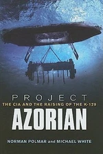 Project Azorian: The CIA and the Raising of K-129 Norman Polmar, Michael White