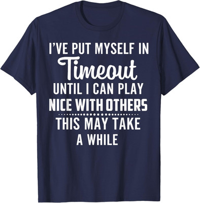 Put Myself in Timeout Until I Can Play Nice with Others T-Shirt