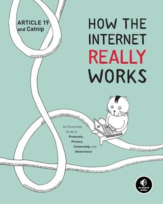 How The Internet Really Works: An Illustrated Guide to  by Article 19 HARDBACK