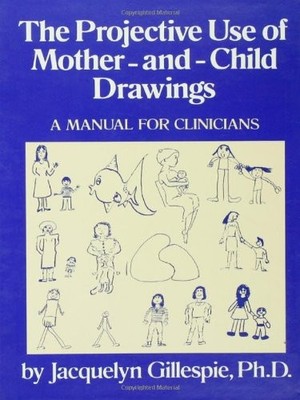 The Projective Use Of Mother-And- Child Drawings: A Manual: A Manual For Cli...
