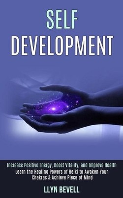 Self Development: Learn the Healing Powers of Reiki to Awaken Your Chakras & Ach