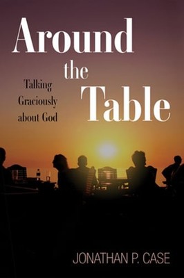 Around the Table by Jonathan P Case: New
