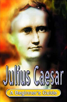 Julius Caesar: A Beginner's Guide (Beginner's Guides) 