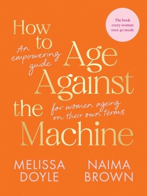 How to Age Against the Machine: An Empowering Guide  by Melissa Doyle PAPERBACK