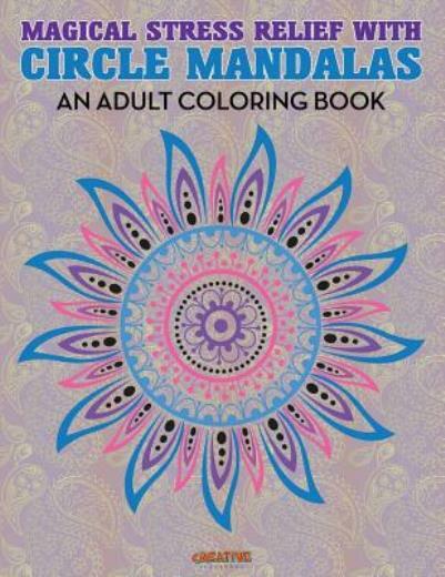 Magical Stress Relief With Circle Mandalas: An Adult Coloring Book