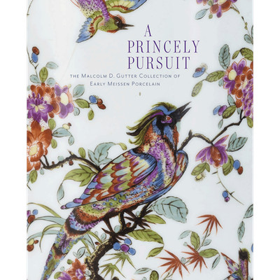 A Princely Pursuit: The Malcolm D. Gutter Collection of Early Meissen Porce ...