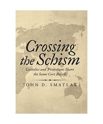Crossing the Schism: Catholics and Protestants Share the Same Core Beliefs: Cath