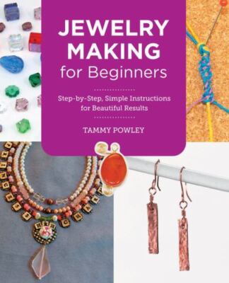 Jewelry Making for Beginners: Step-by-Step, Simple Instructions for Beautiful Re