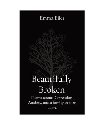 Beautifully Broken: Poems about Depression, Anxiety, and a family broken apart.,