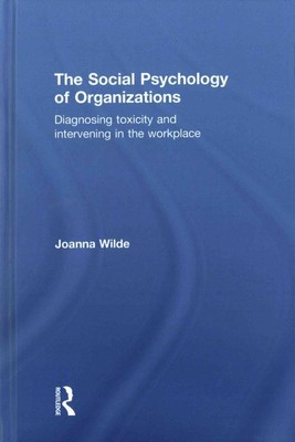 Social Psychology of Organizations : Diagnosing Toxicity and Intervening in t...
