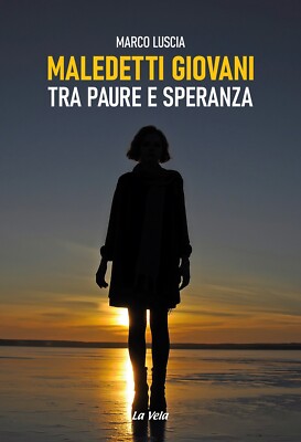 Maledetti giovani. Tra paure e speranza - [Edizioni La Vela]