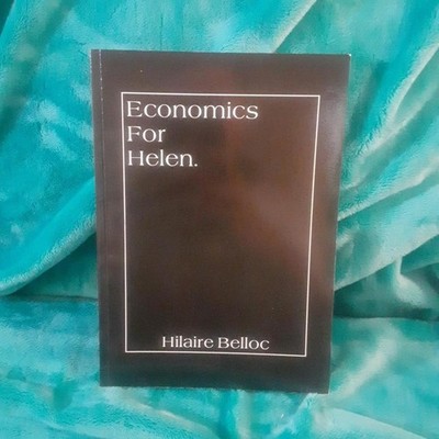 Economics For Helen by Hilaire Belloc. paperback, some cover wear, good shape.