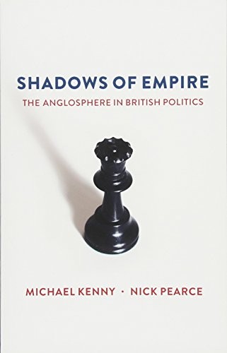 Shadows of Empire: The Anglosphere in British Politics,Michael K