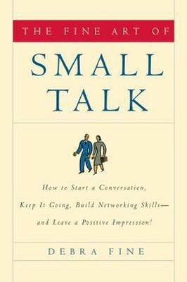 The Fine Art of Small Talk : How to Start a Conversation, Keep It