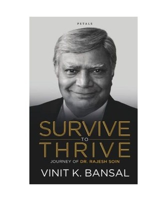 SURVIVE TO THRIVE: JOURNEY OF DR. RAJESH SOIN, BANSAL, VINIT  K.