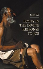 Irony in the Divine Response to Job by Scott Xu Hardcover Book