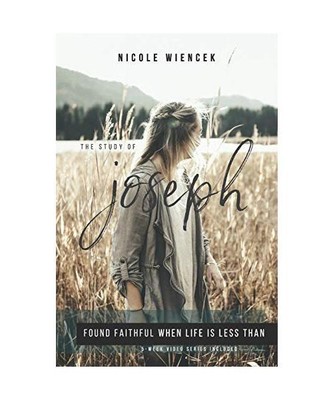 Study of Joseph: Found Faithful When Life Is Less Than, Nicole Wiencek