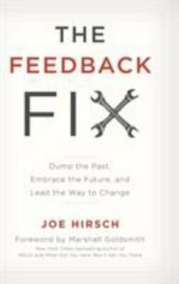 Feedback Fix : Dump the Past, Embrace the Future, and Lead the Way to Change,...