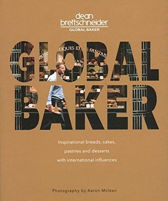 Global Baker: Inspirational Breads, Cakes, Pastries and Desserts with Internatio