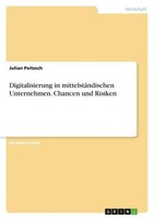 Digitalisierung In MittelstäNdischen Unternehmen. Chancen Und Risiken Julian Pei