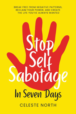 Stop Self Sabotage in Seven Days: Just 1 Week to Change the Habits of a Lifetime