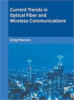 Current Trends in Optical Fiber and Wireless Communications - Greg Pearson
