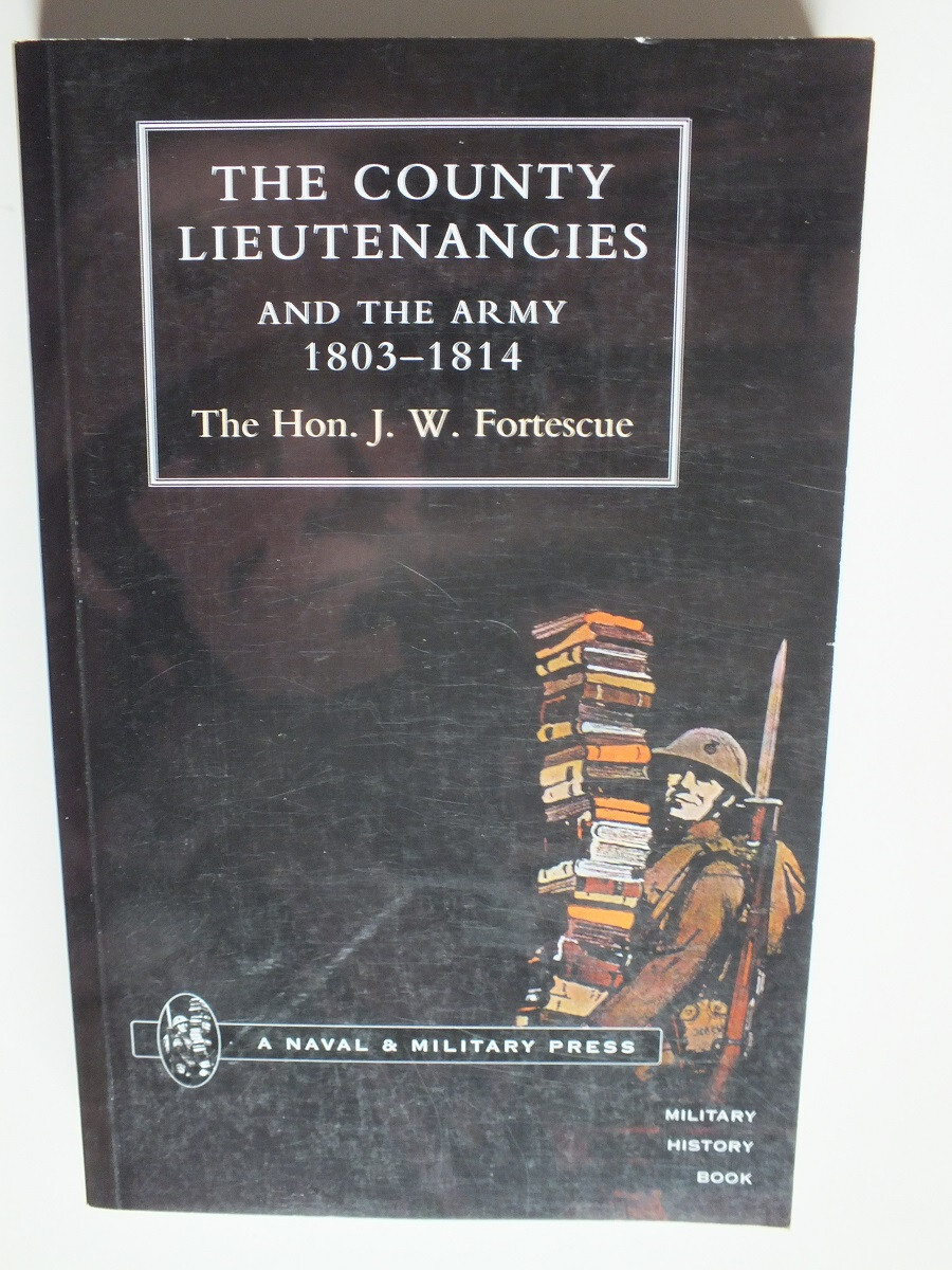 County Lieutenancies and the Army 1803-1814 by J. W. Fortescue *Reprint*