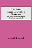 The Early Negro Convention Movement; The American Negro Academy, Occasional...