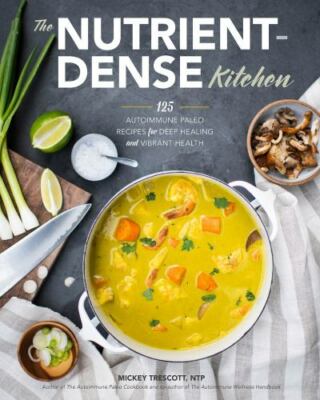 New! The Nutrient-Dense Kitchen: 125 Autoimmune Paleo Recipes for Deep Healing
