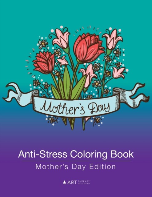 Anti-Stress Coloring Book: Mother's Day by Art Therapy Coloring PAPERBACK
