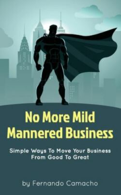 No More Mild Mannered Business: Simple Ways To Move Your Business From Good...