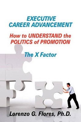 Executive Career Advancement: How to Understand the Politics of Promotion The X 